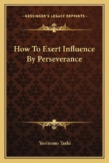 How To Exert Influence By Perseverance by Yoritomo Tashi