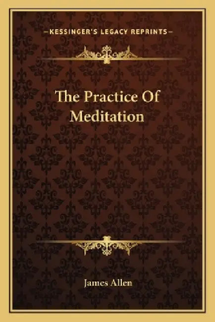 The Practice Of Meditation by James Allen