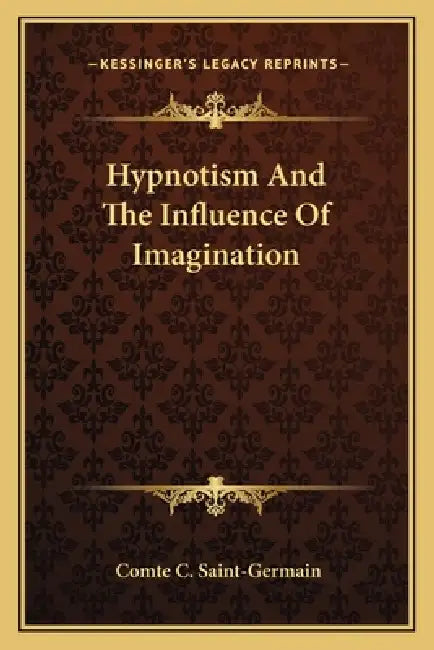 Hypnotism And The Influence Of Imagination by Comte C. Saint-Germain