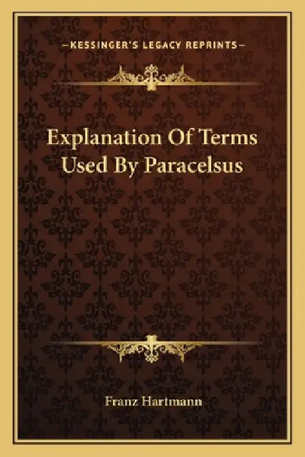 Explanation Of Terms Used By Paracelsus by Franz Hartmann
