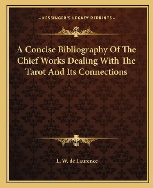 A Concise Bibliography Of The Chief Works Dealing With The Tarot And Its Connections by L. W. de Laurence