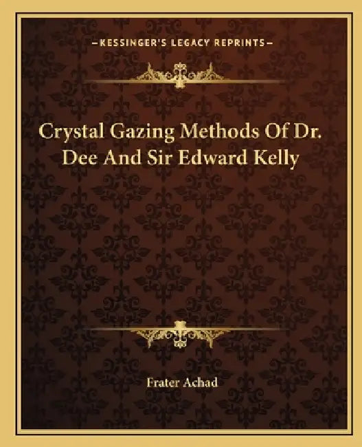 Crystal Gazing Methods Of Dr. Dee And Sir Edward Kelly by Frater Achad