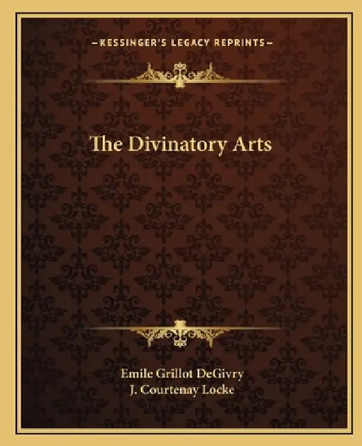 The Divinatory Arts by Emile Grillot Degivry, J. Courtenay Locke