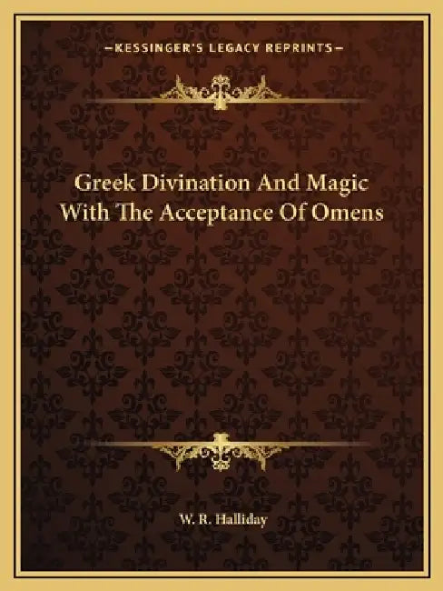 Greek Divination And Magic With The Acceptance Of Omens by W. R. Halliday