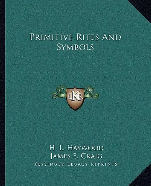 Primitive Rites And Symbols by H. L. Haywood, James E. Craig