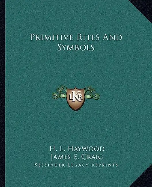 Primitive Rites And Symbols by H. L. Haywood, James E. Craig