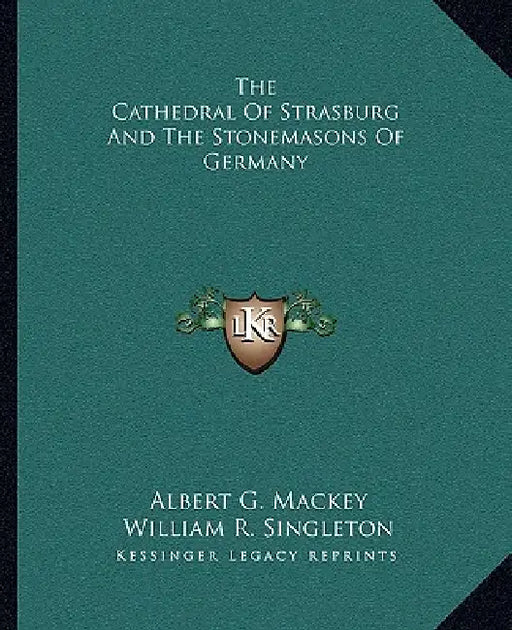 The Cathedral Of Strasburg And The Stonemasons Of Germany by Albert G. Mackey, William R. Singleton