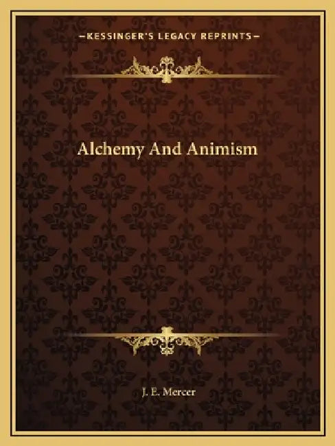 Alchemy And Animism by J. E. Mercer
