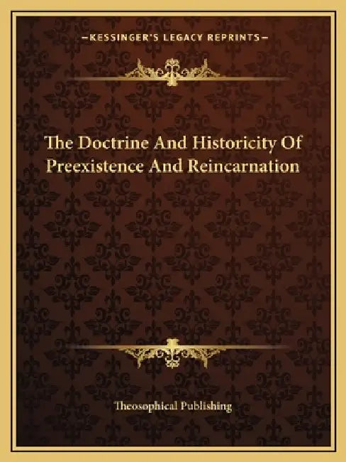 The Doctrine And Historicity Of Preexistence And Reincarnation by Theosophical Publishing