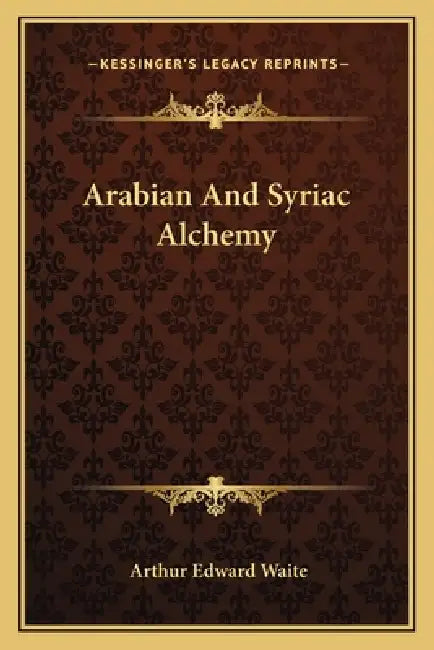 Arabian And Syriac Alchemy by Arthur Edward Waite