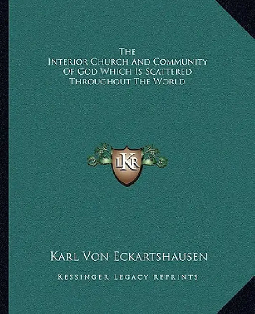 The Interior Church And Community Of God Which Is Scattered Throughout The World by Karl Von Eckartshausen