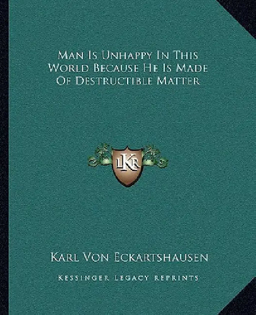 Man Is Unhappy In This World Because He Is Made Of Destructible Matter by Karl Von Eckartshausen
