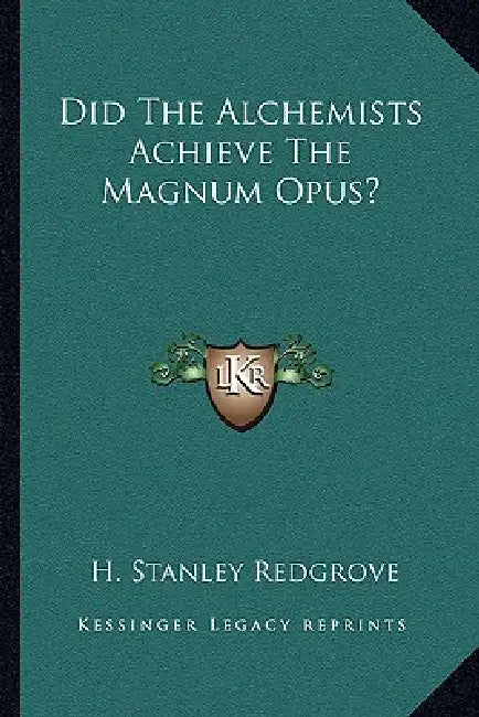 Did The Alchemists Achieve The Magnum Opus? by H. Stanley Redgrove