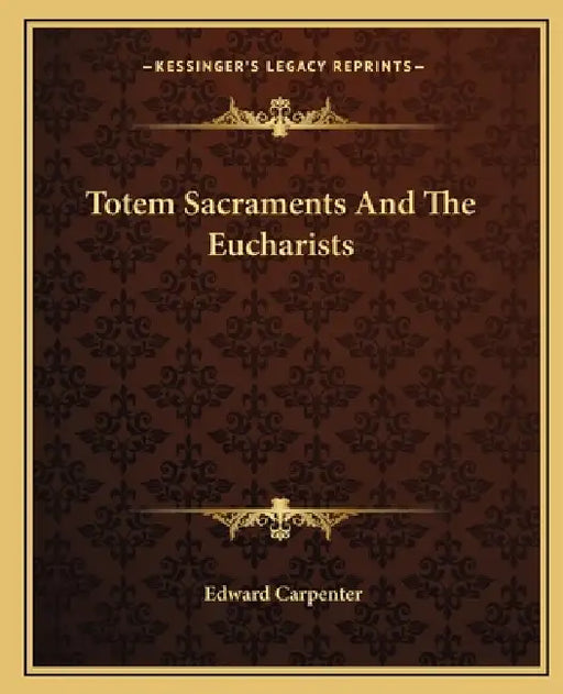 Totem Sacraments And The Eucharists by Edward Carpenter