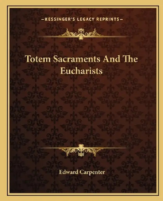 Totem Sacraments And The Eucharists by Edward Carpenter