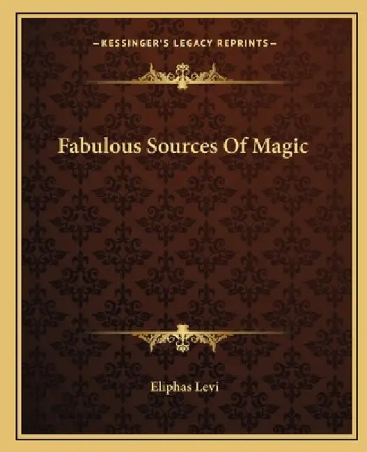 Fabulous Sources Of Magic by Eliphas Levi