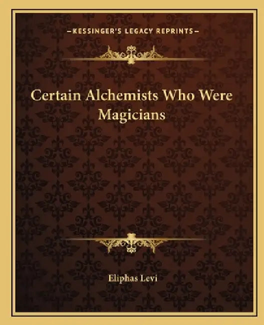 Certain Alchemists Who Were Magicians by Eliphas Levi