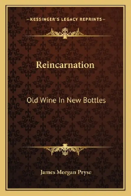 Reincarnation: Old Wine In New Bottles by James Morgan Pryse