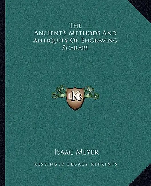The Ancient's Methods And Antiquity Of Engraving Scarabs by Isaac Meyer