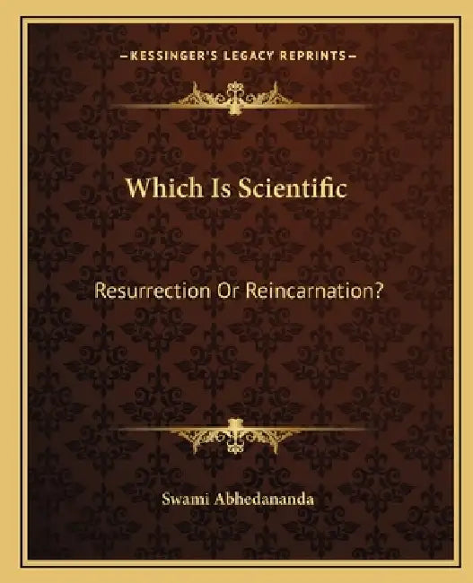 Which Is Scientific: Resurrection Or Reincarnation? by Swami Abhedananda