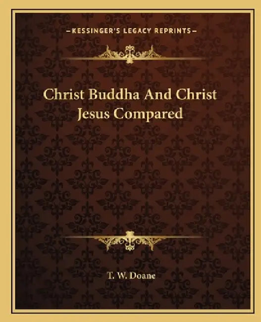 Christ Buddha And Christ Jesus Compared by T. W. Doane