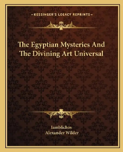 The Egyptian Mysteries And The Divining Art Universal by Iamblichos, Alexander Wilder