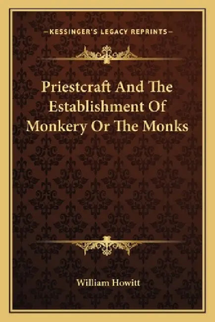 Priestcraft And The Establishment Of Monkery Or The Monks by William Howitt
