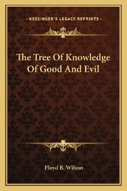 The Tree Of Knowledge Of Good And Evil by Floyd B. Wilson