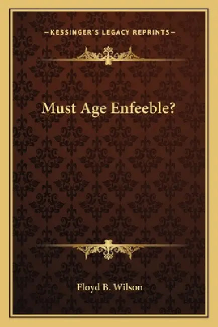 Must Age Enfeeble? by Floyd B. Wilson