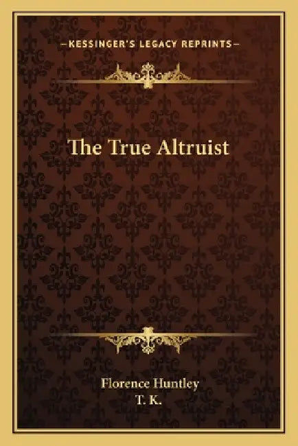The True Altruist by Florence Huntley, T K