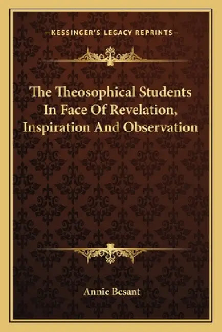 The Theosophical Students In Face Of Revelation, Inspiration And Observation by Annie Besant