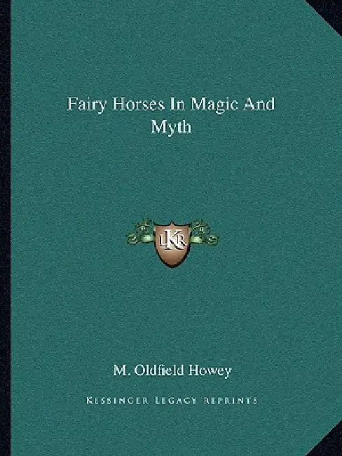 Fairy Horses In Magic And Myth by M. Oldfield Howey
