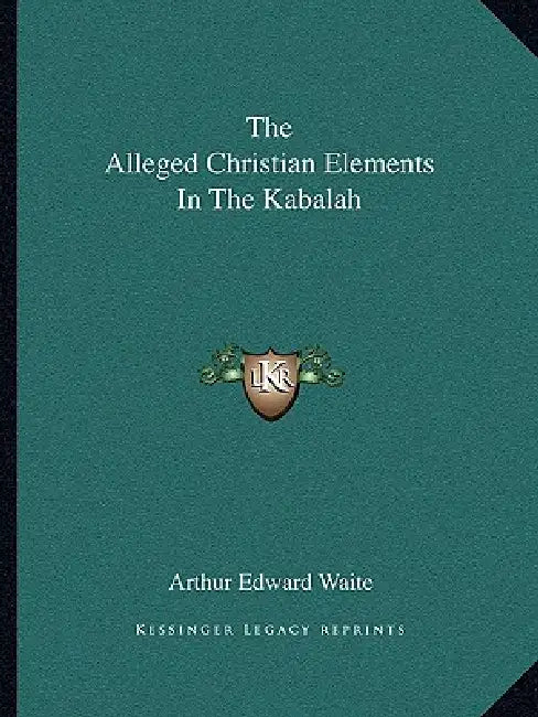 The Alleged Christian Elements In The Kabalah by Arthur Edward Waite