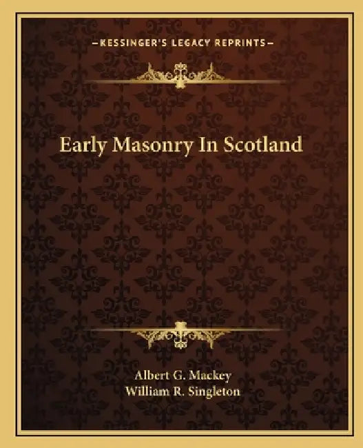 Early Masonry In Scotland by Albert G. Mackey, William R. Singleton