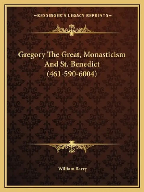 Gregory The Great, Monasticism And St. Benedict (461-590-6004) by William Barry