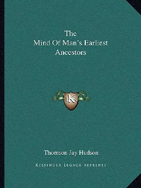 The Mind Of Man's Earliest Ancestors by Thomson Jay Hudson