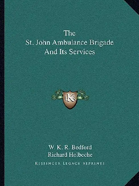 The St. John Ambulance Brigade And Its Services by W. K. R. Bedford, Richard Holbeche