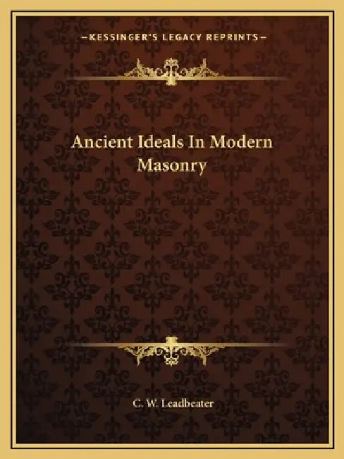 Ancient Ideals In Modern Masonry by C. W. Leadbeater