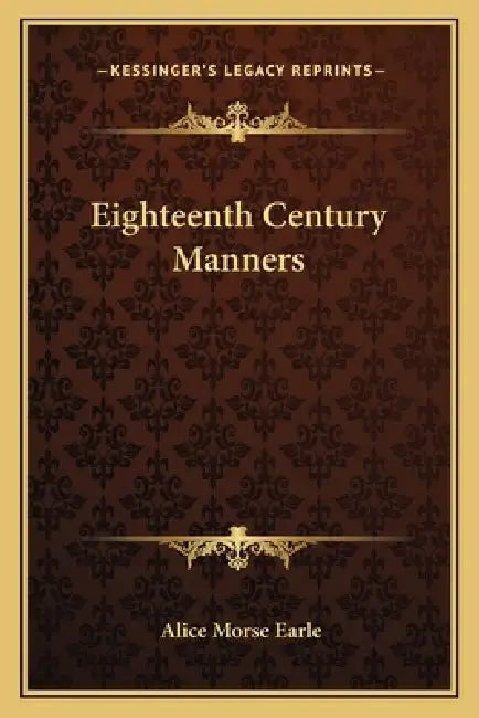 Eighteenth Century Manners by Alice Morse Earle