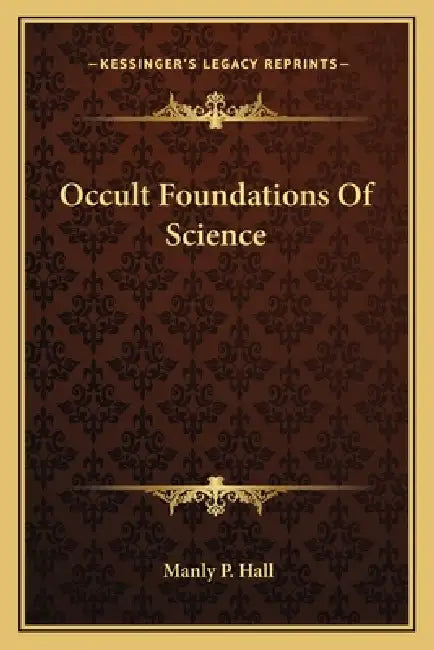 Occult Foundations Of Science by Manly P. Hall