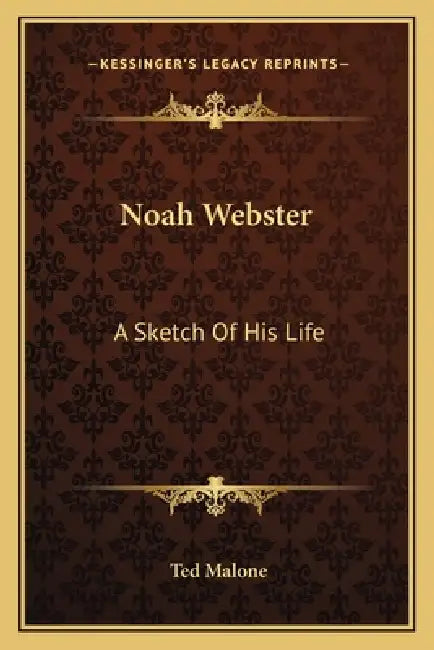 Noah Webster: A Sketch Of His Life by Ted Malone