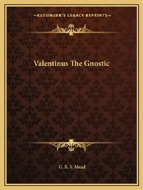 Valentinus The Gnostic by G. R. S. Mead