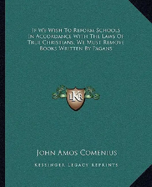 If We Wish To Reform Schools In Accordance With The Laws Of True Christians, We Must Remove Books Written By Pagans by John Amos Comenius