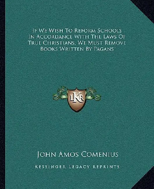 If We Wish To Reform Schools In Accordance With The Laws Of True Christians, We Must Remove Books Written By Pagans by John Amos Comenius
