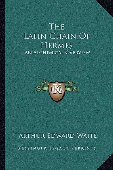 The Latin Chain Of Hermes: An Alchemical Overview by Arthur Edward Waite