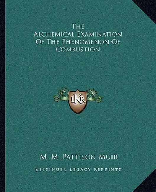 The Alchemical Examination Of The Phenomenon Of Combustion by M. M. Pattison Muir