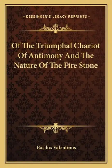 Of The Triumphal Chariot Of Antimony And The Nature Of The Fire Stone by Basilus Valentinus