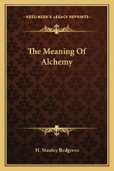 The Meaning Of Alchemy by H. Stanley Redgrove