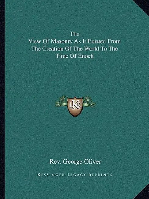 The View Of Masonry As It Existed From The Creation Of The World To The Time Of Enoch by George Oliver