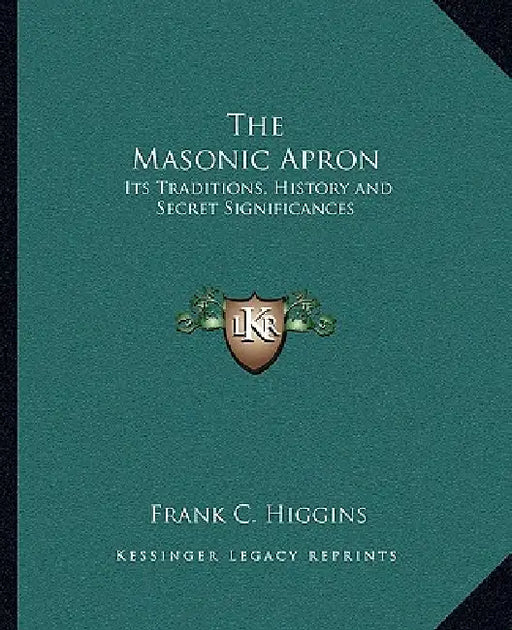 The Masonic Apron: Its Traditions, History and Secret Significances by Frank C. Higgins